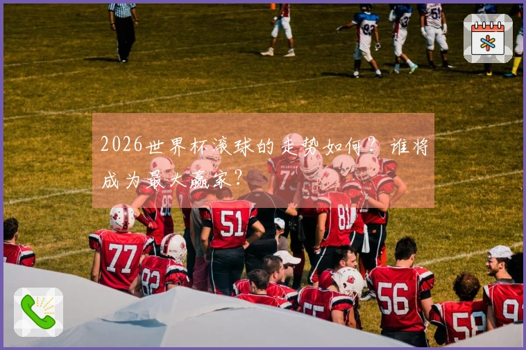 2026世界杯滚球的走势如何？谁将成为最大赢家？